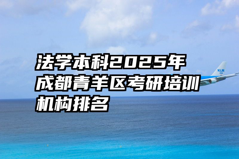 法学本科2025年成都青羊区考研培训机构排名