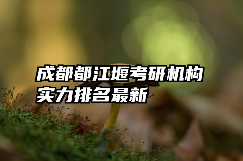 成都都江堰考研机构实力排名最新