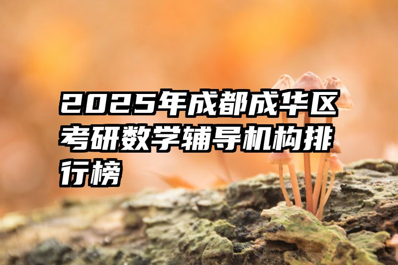 2025年成都成华区考研数学辅导机构排行榜