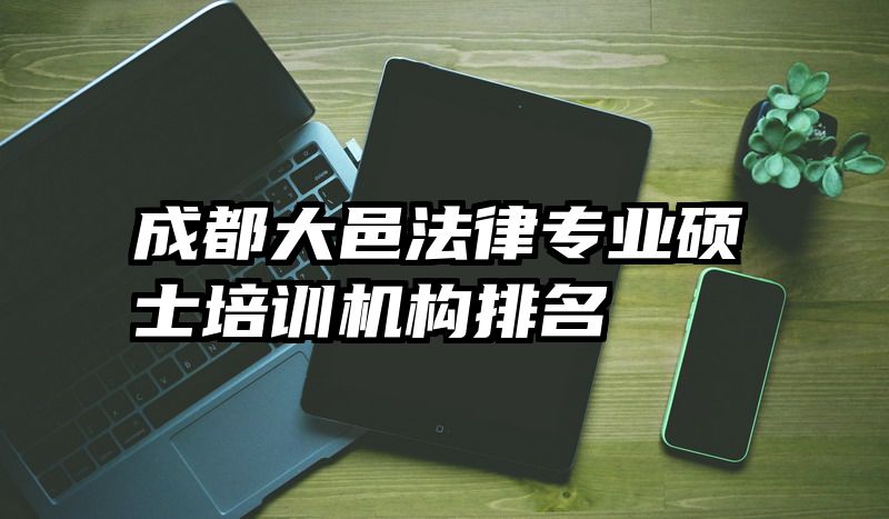 成都大邑法律专业硕士培训机构排名