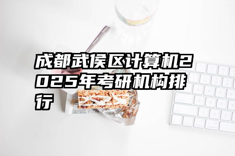 成都武侯区计算机2025年考研机构排行