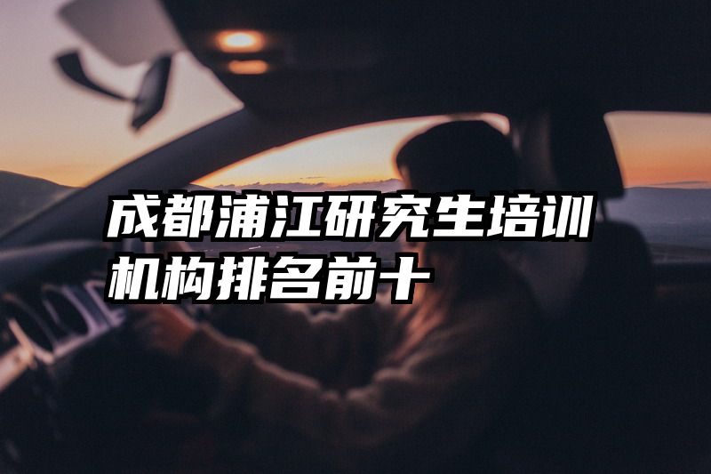 成都浦江研究生培训机构排名前十