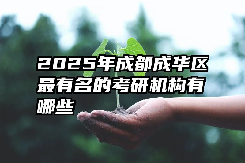 2025年成都成华区最有名的考研机构有哪些
