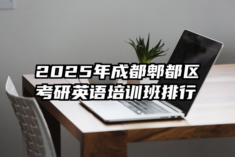 2025年成都郫都区考研英语培训班排行