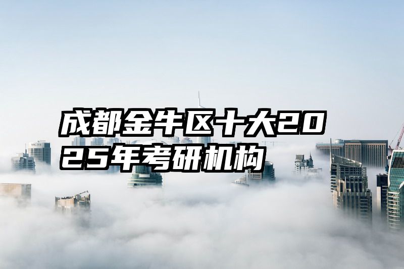 成都金牛区十大2025年考研机构