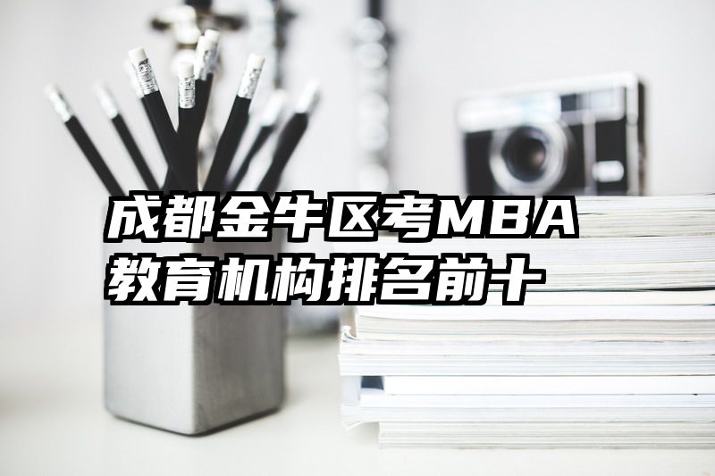 成都金牛区考MBA教育机构排名前十