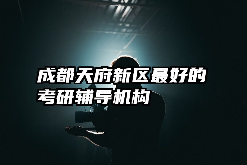 成都天府新区最好的考研辅导机构