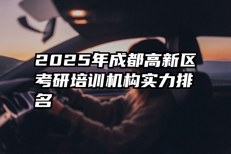2025年成都高新区考研培训机构实力排名