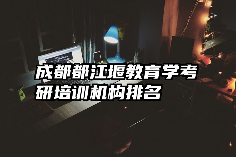 成都都江堰教育学考研培训机构排名