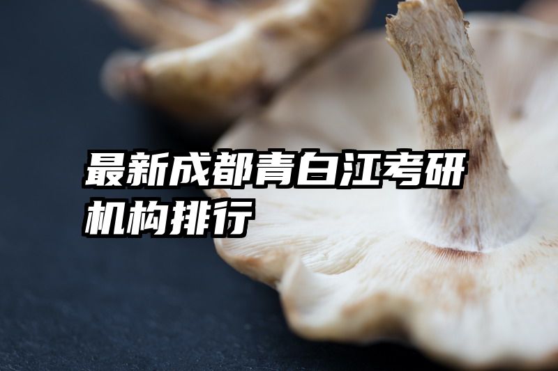 最新成都青白江考研机构排行