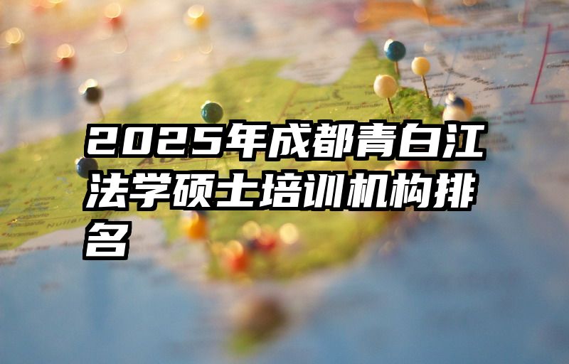 2025年成都青白江法学硕士培训机构排名
