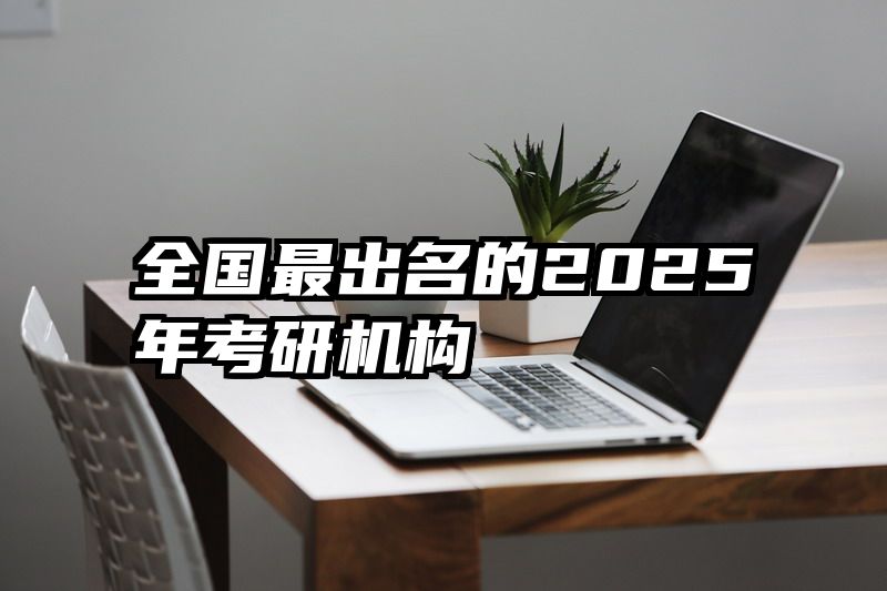 全国最出名的2025年考研机构