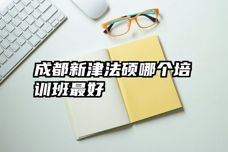 成都新津法硕哪个培训班最好