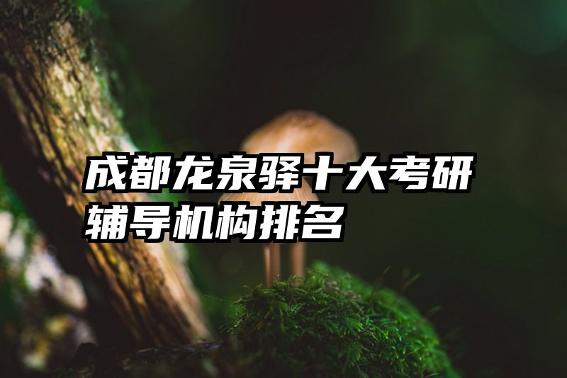 成都龙泉驿十大考研辅导机构排名