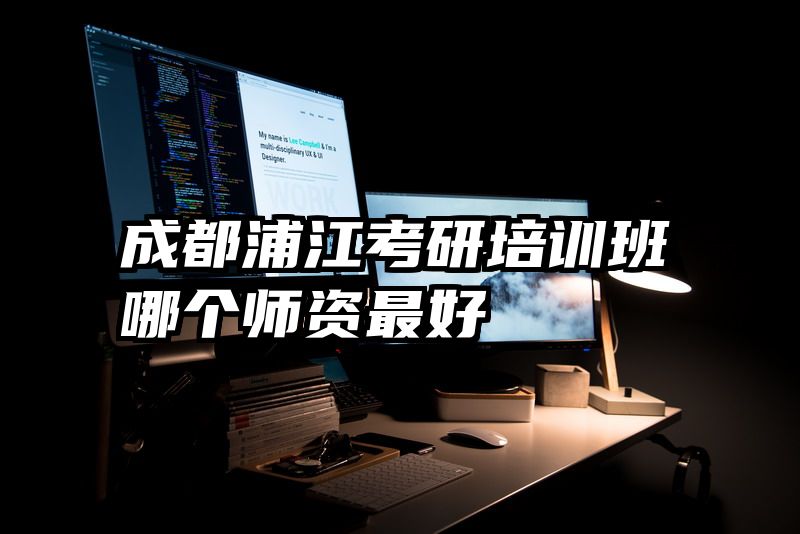 成都浦江考研培训班哪个师资最好