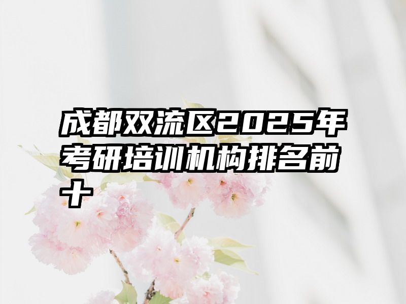 成都双流区2025年考研培训机构排名前十