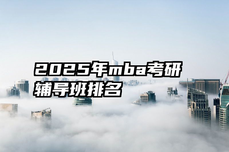 2025年mba考研辅导班排名
