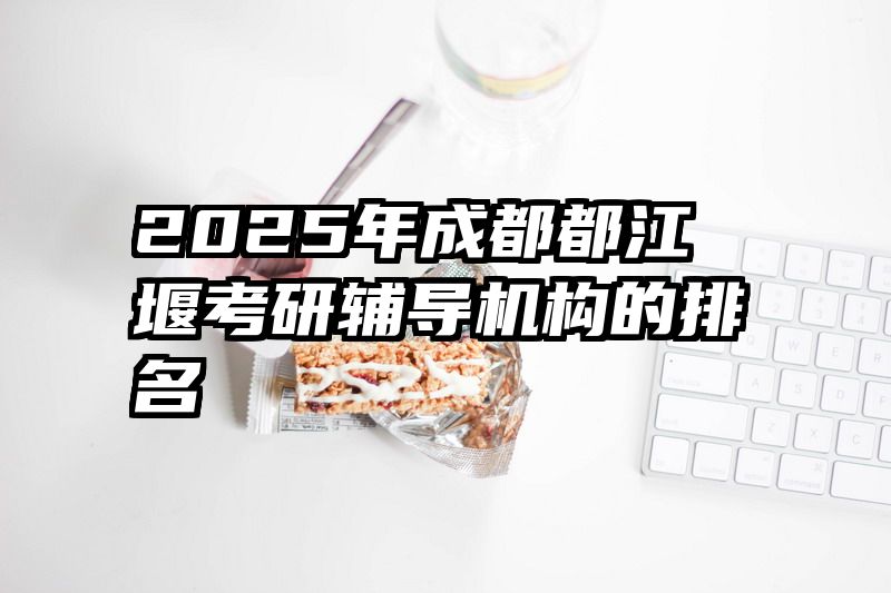 2025年成都都江堰考研辅导机构的排名