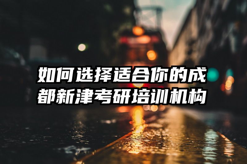 如何选择适合你的成都新津考研培训机构