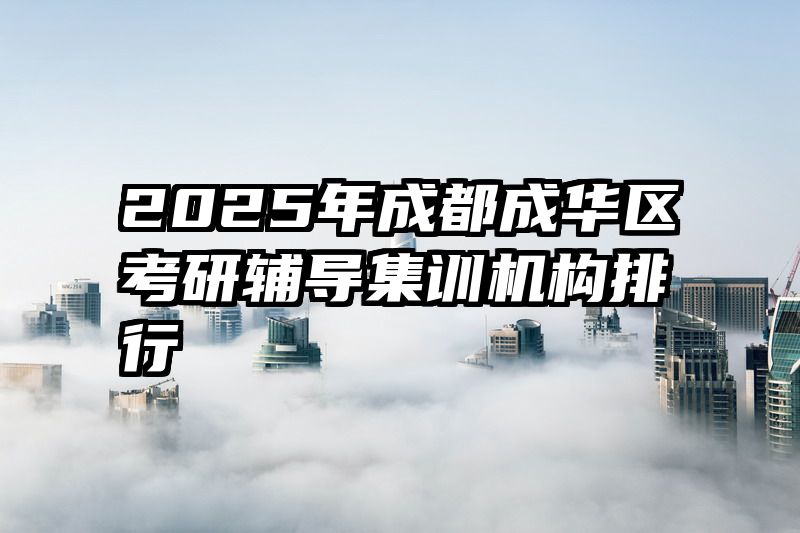 2025年成都成华区考研辅导集训机构排行