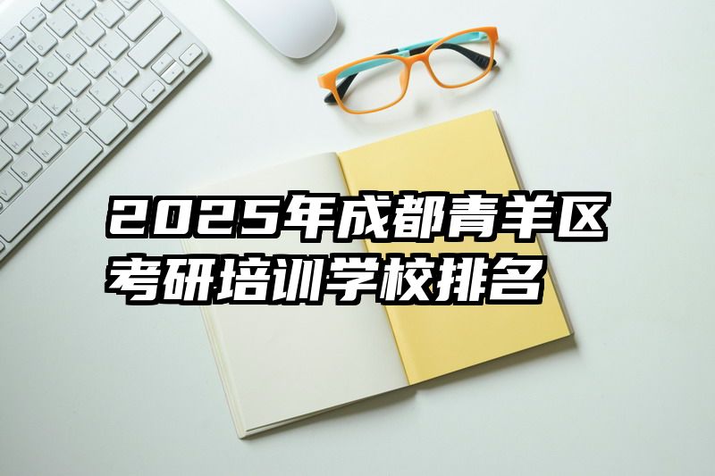 2025年成都青羊区考研培训学校排名