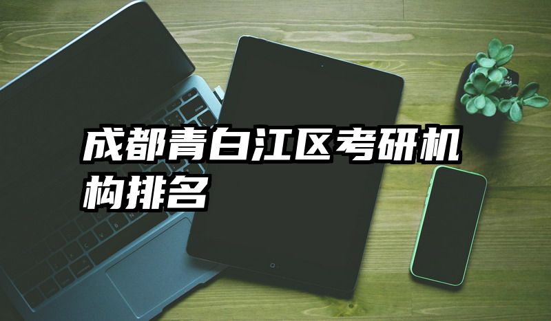 成都青白江区考研机构排名