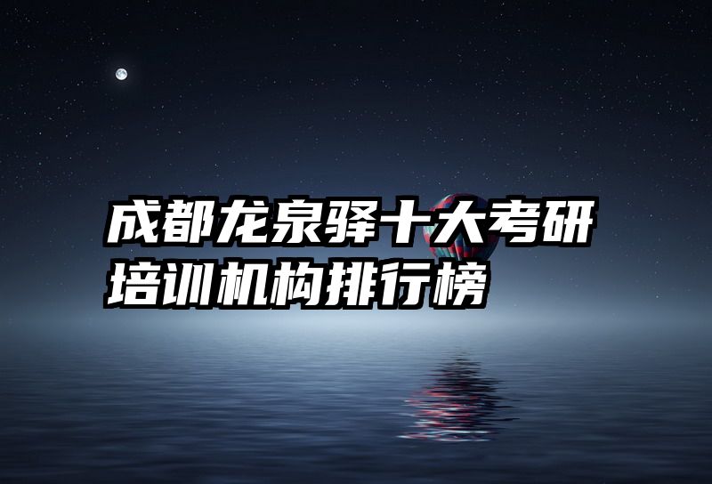 成都龙泉驿十大考研培训机构排行榜