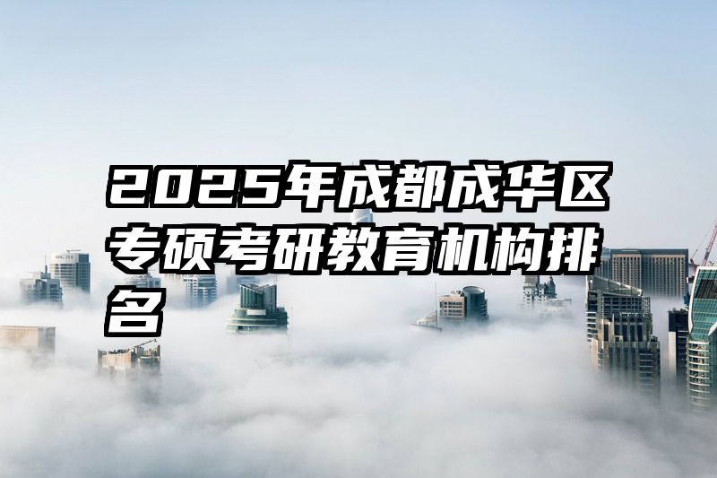 2025年成都成华区专硕考研教育机构排名