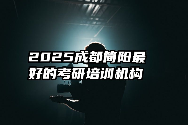 2025成都简阳最好的考研培训机构
