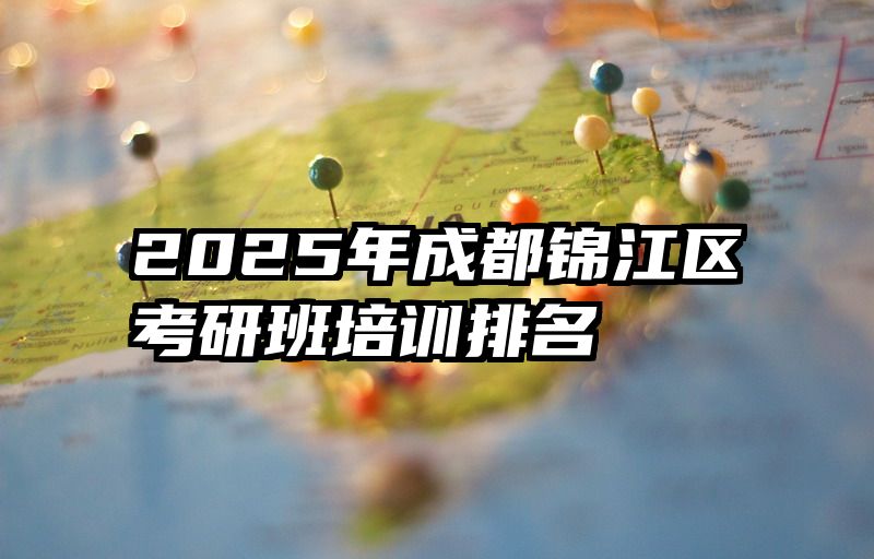 2025年成都锦江区考研班培训排名