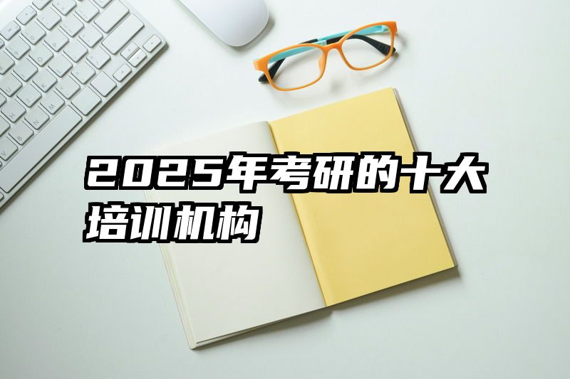 2025年考研的十大培训机构