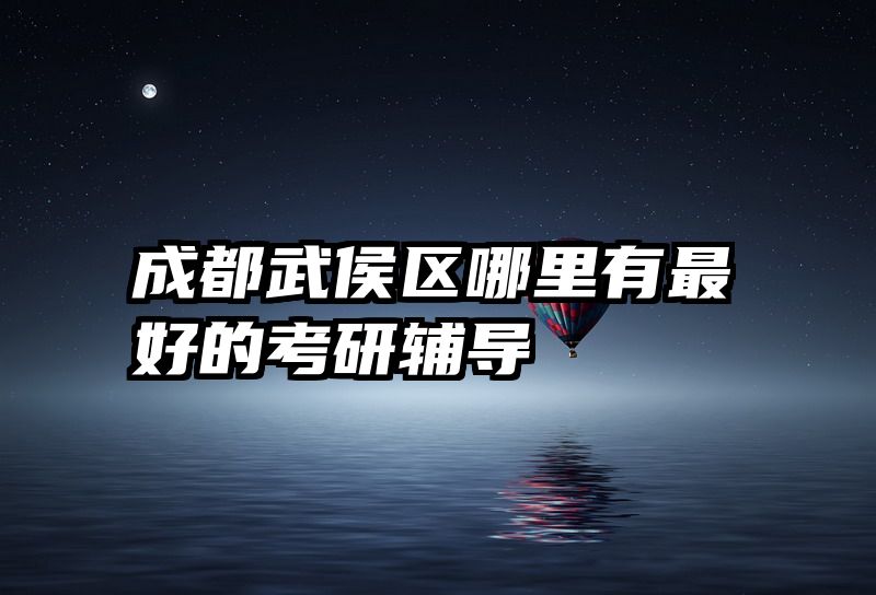 成都武侯区哪里有最好的考研辅导