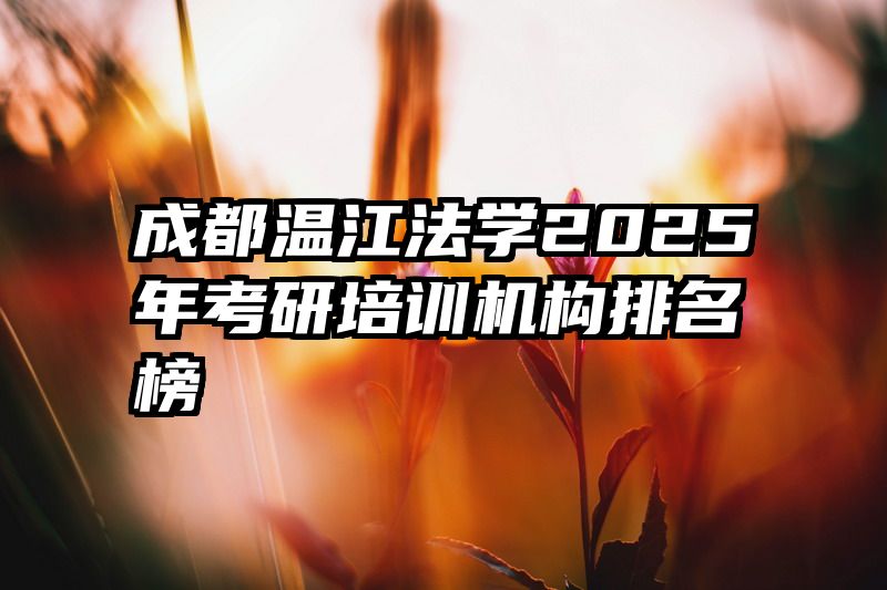 成都温江法学2025年考研培训机构排名榜
