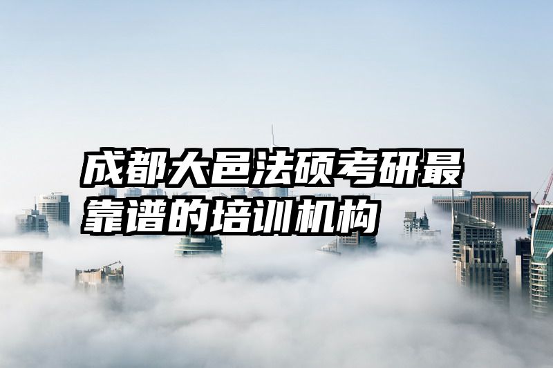 成都大邑法硕考研最靠谱的培训机构