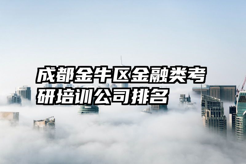 成都金牛区金融类考研培训公司排名