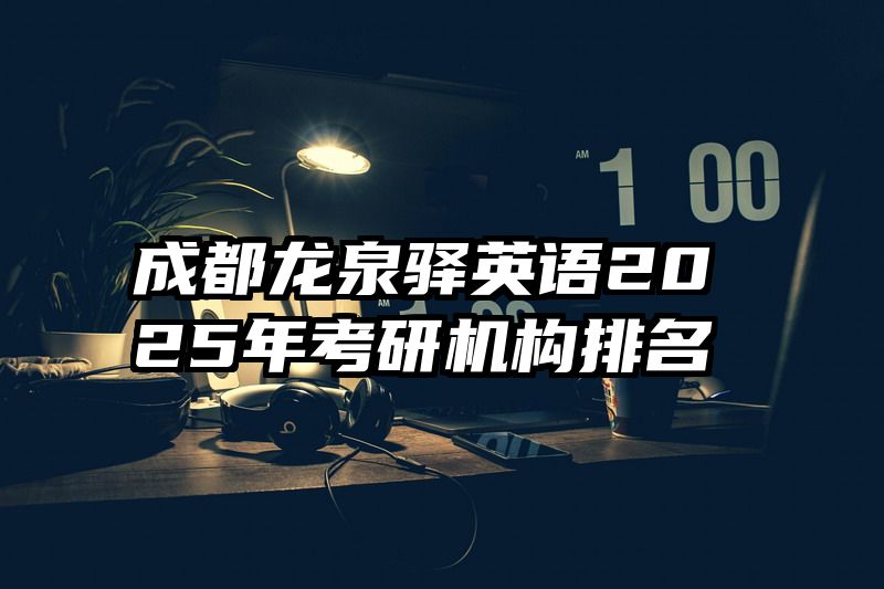 成都龙泉驿英语2025年考研机构排名