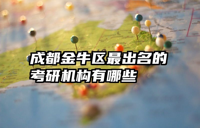 成都金牛区最出名的考研机构有哪些