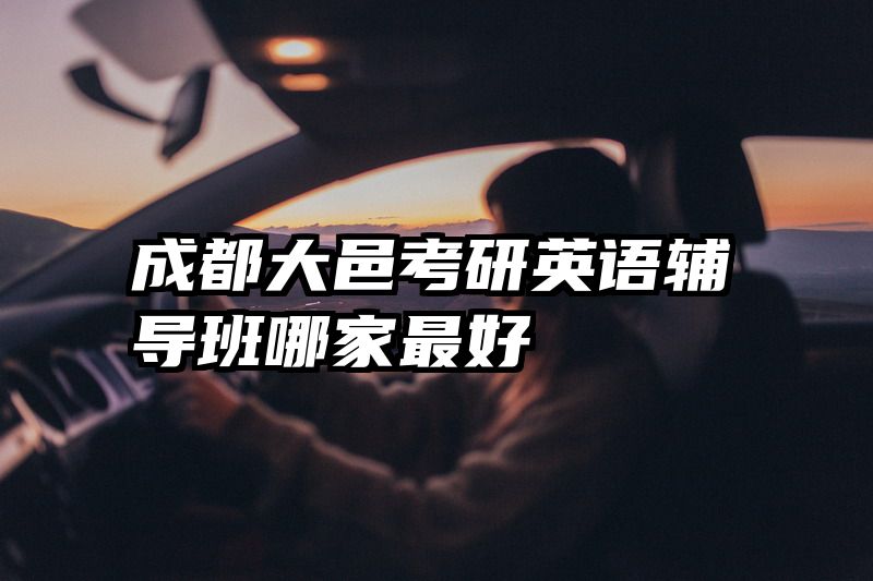 成都大邑考研英语辅导班哪家最好