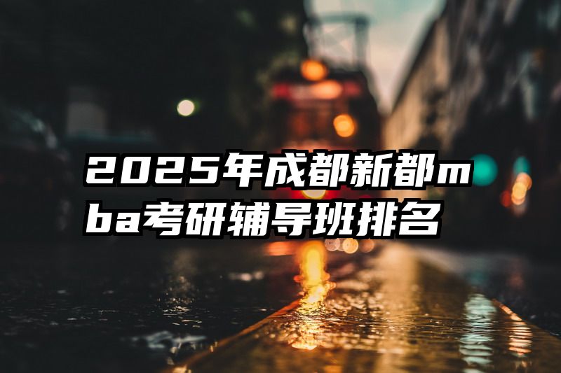 2025年成都新都mba考研辅导班排名