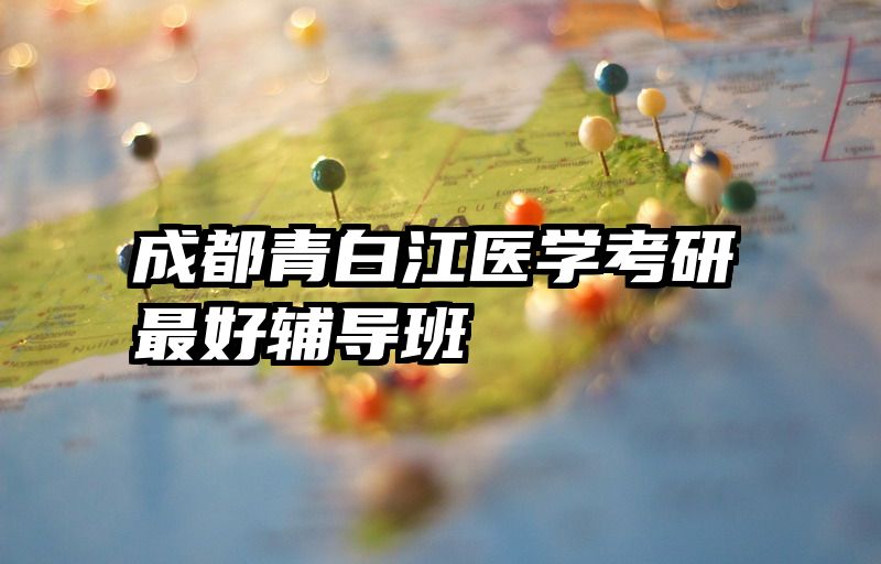 成都青白江医学考研最好辅导班