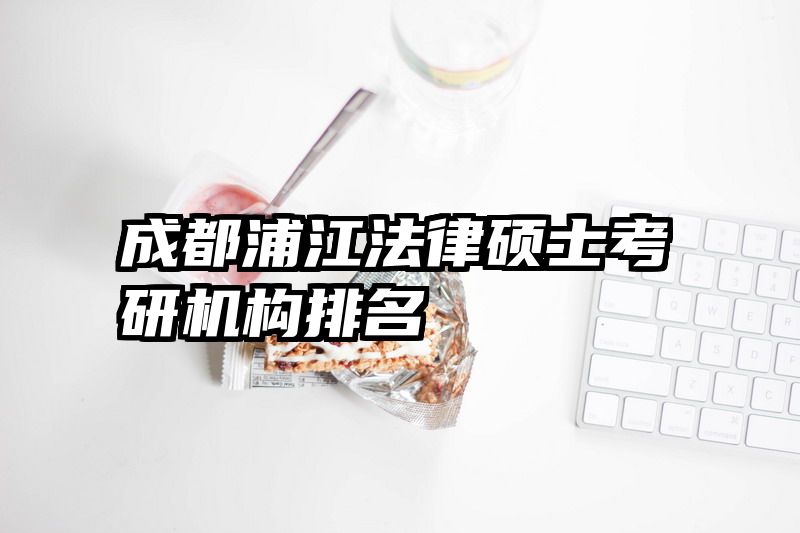 成都浦江法律硕士考研机构排名