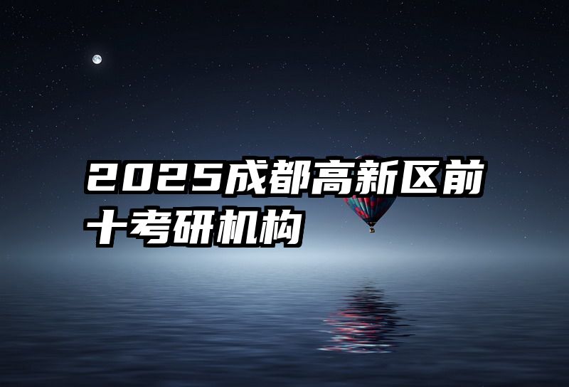 2025成都高新区前十考研机构