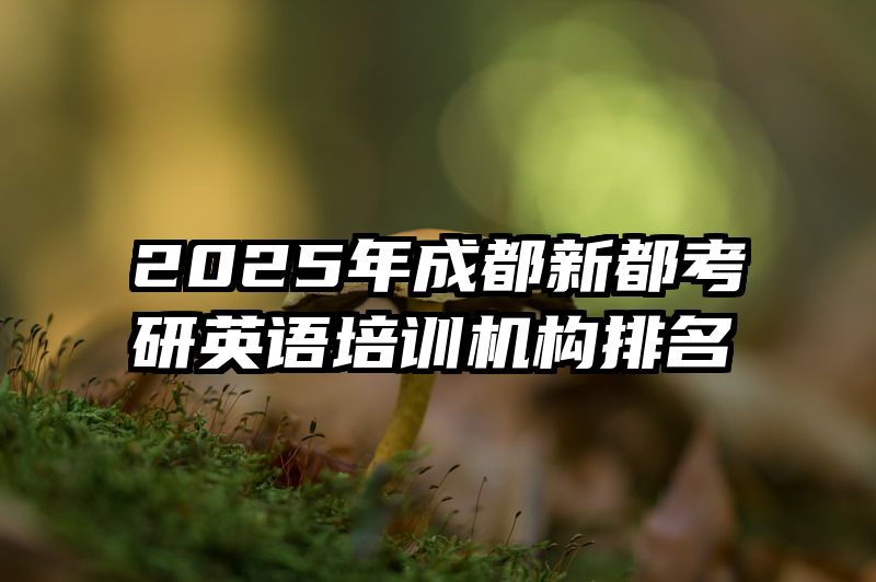 2025年成都新都考研英语培训机构排名