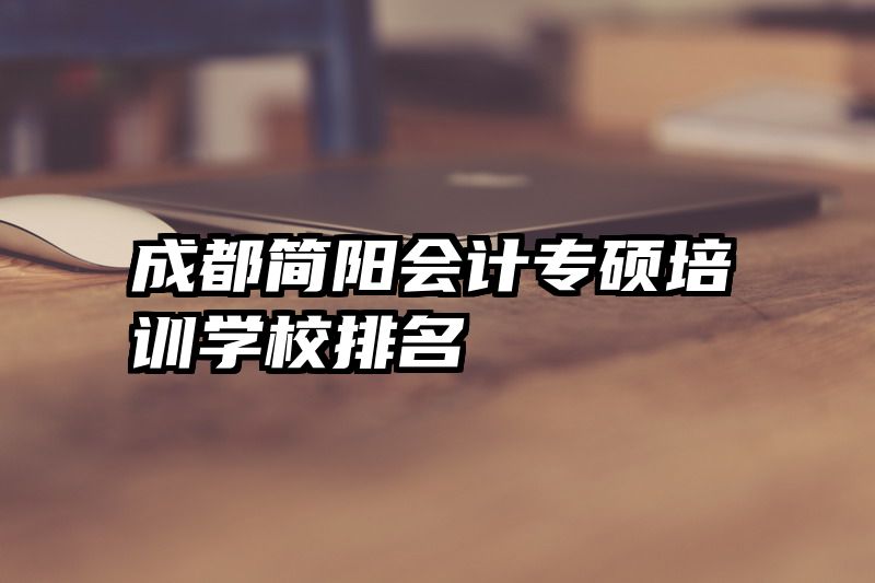 成都简阳会计专硕培训学校排名