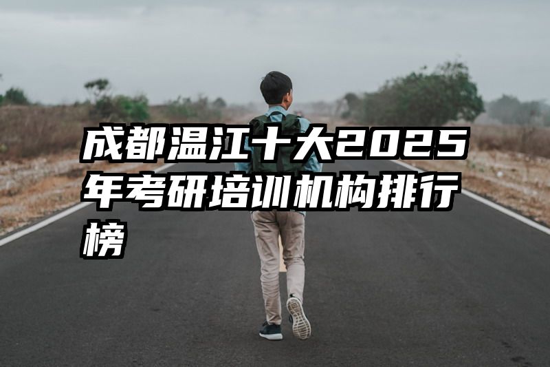 成都温江十大2025年考研培训机构排行榜