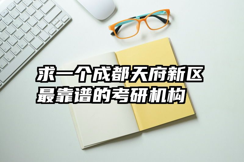 求一个成都天府新区最靠谱的考研机构