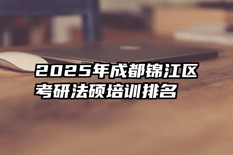 2025年成都锦江区考研法硕培训排名