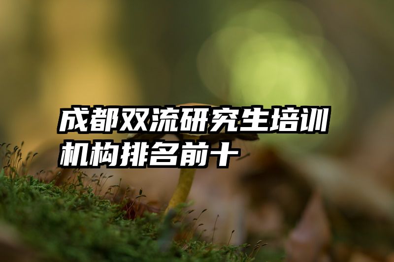 成都双流研究生培训机构排名前十