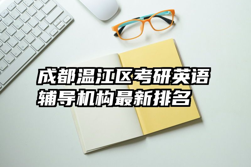 成都温江区考研英语辅导机构最新排名