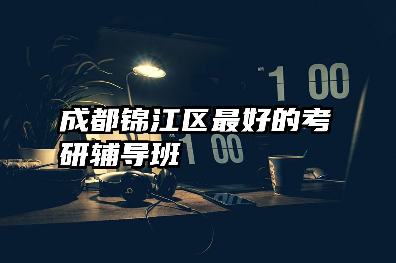 成都锦江区最好的考研辅导班